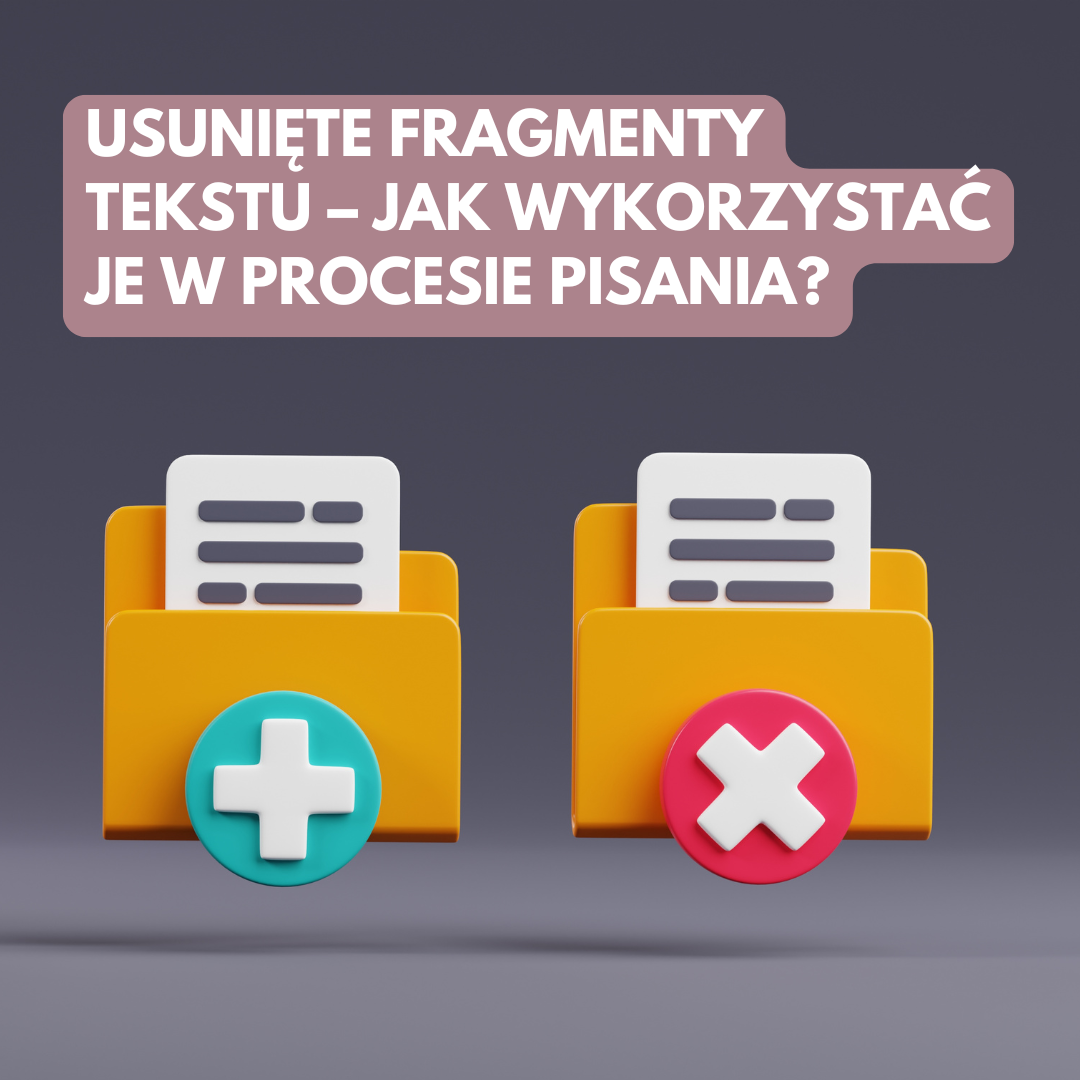 Usunięte fragmenty tekstu – jak wykorzystać je w procesie pisania?